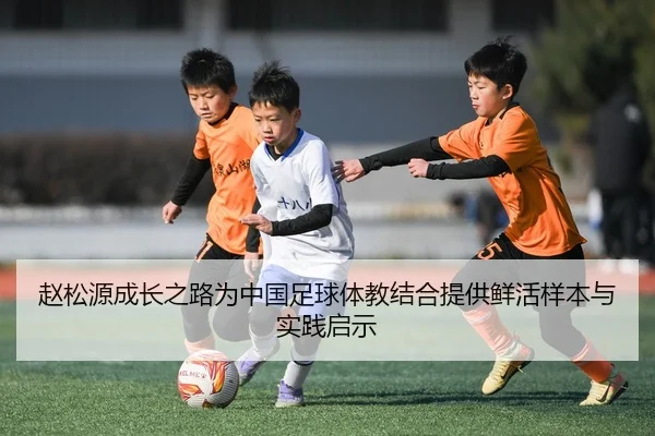 赵松源成长之路为中国足球体教结合提供鲜活样本与实践启示（kayuin）