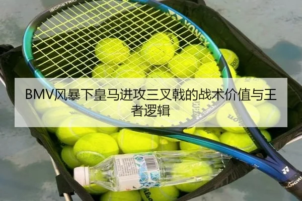 BMV风暴下皇马进攻三叉戟的战术价值与王者逻辑（kayuin）